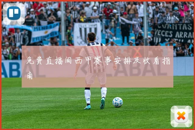 免费直播间西甲赛事安排及收看指南
