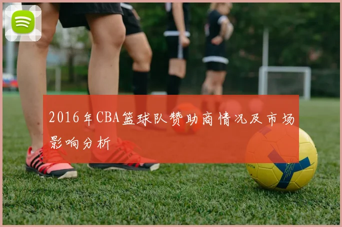 2016年CBA篮球队赞助商情况及市场影响分析