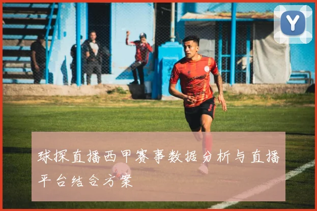 球探直播西甲赛事数据分析与直播平台结合方案